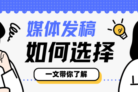 媒体发稿易通过的媒体有哪些？逆传播助力品牌高效触达