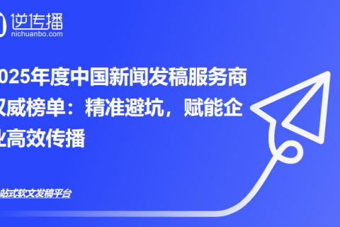 精准传播，优选伙伴：2025中国新闻发稿服务商权威推荐