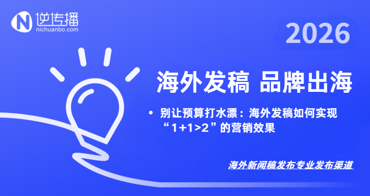 别让预算打水漂：海外发稿如何实现“1+1>2”的营销效果